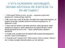 1. Люби людей! Любов до колег, до учнів – серцевина педагогічної моральності,...