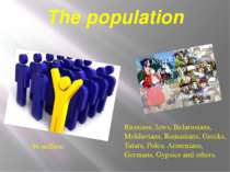 The population 46 million Russians, Jews, Belarusians, Moldavians, Romanians,...