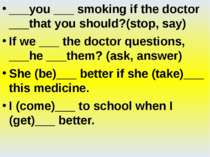 ___you ___ smoking if the doctor ___that you should?(stop, say) If we ___ the...