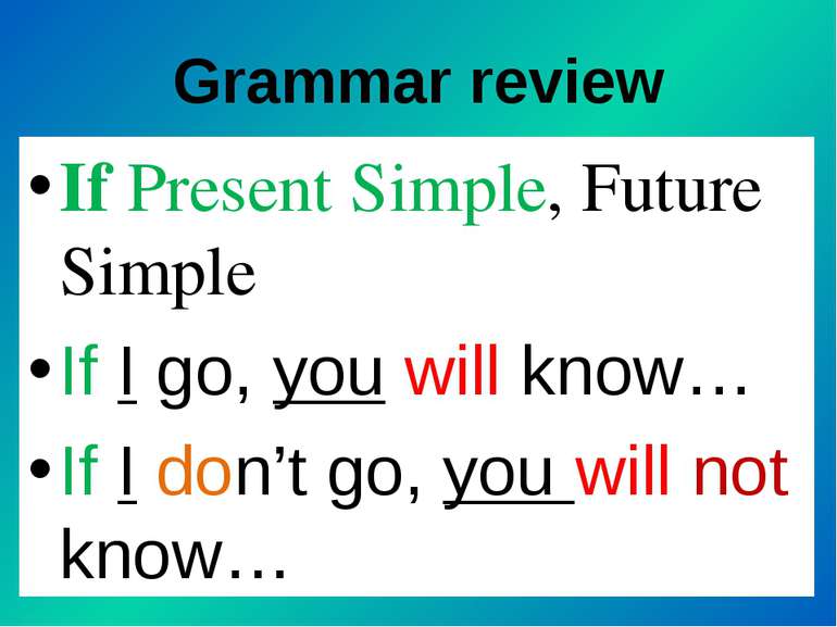 Grammar review If Present Simple, Future Simple If I go, you will know… If I ...