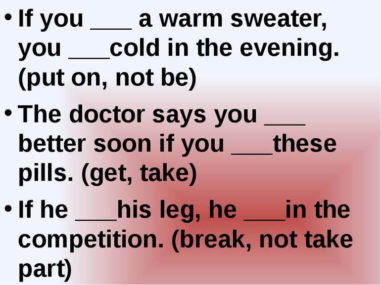 If you ___ a warm sweater, you ___cold in the evening. (put on, not be) The d...