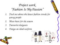 Project work “Fashion Is My Passion” Find out about the latest fashion trends...