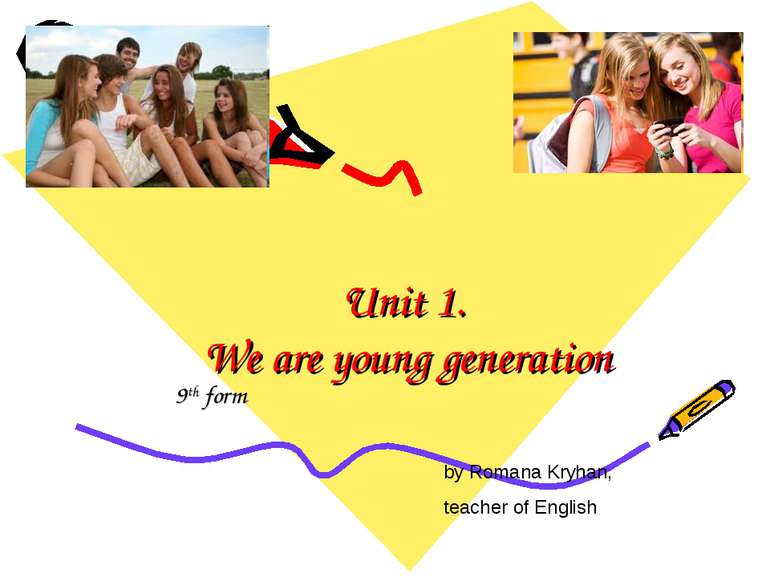Unit 1. We are young generation 9th form by Romana Kryhan, teacher of English