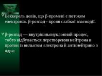 Беккерель довів, що β-промені є потоком електронів. β-розпад - прояв слабкої ...