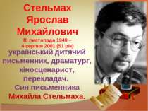 Стельмах Ярослав Михайлович 30 листопада 1949 – 4 серпня 2001 (51 рік) україн...