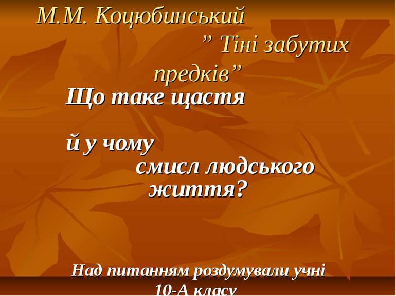 М.М. Коцюбинський ” Тіні забутих предків” Що таке щастя й у чому смисл людськ...
