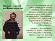 І.Шишкін – відомий російський художник В образотворчому мистецтві цей напрям ...