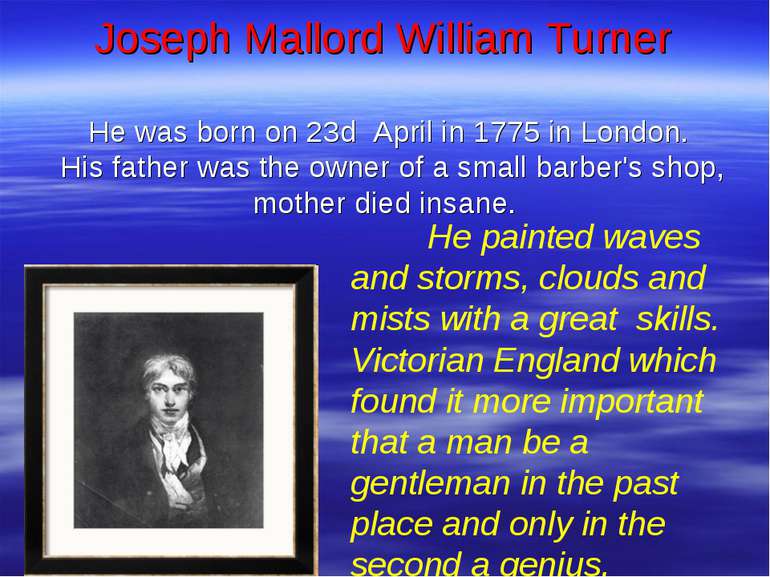 Joseph Mallord William Turner He was born on 23d April in 1775 in London. His...