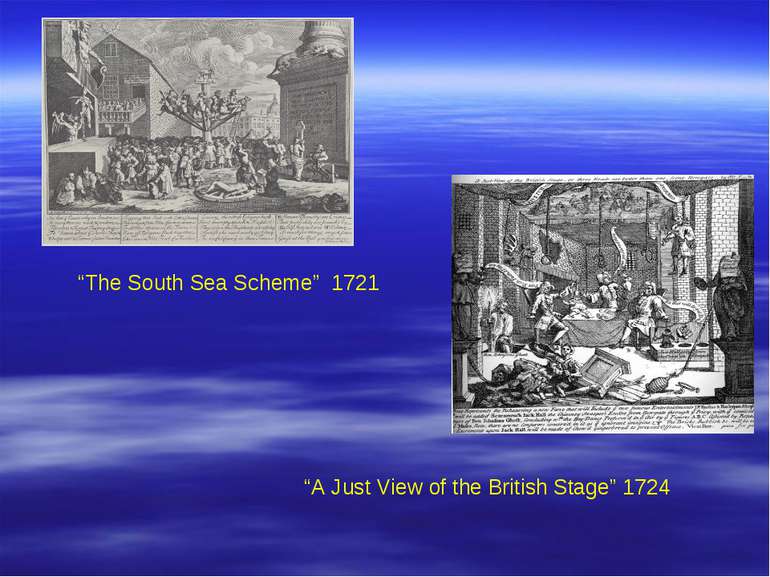 “The South Sea Scheme” 1721 “A Just View of the British Stage” 1724