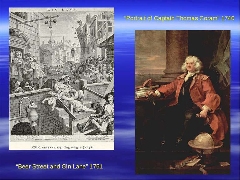 “Beer Street and Gin Lane” 1751 “Portrait of Captain Thomas Coram” 1740