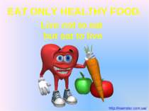 EAT ONLY HEALTHY FOOD. Live not to eat but eat to live