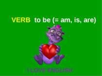 VERB to be (= am, is, are) I LOVE ENGLISH