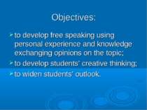 Objectives: to develop free speaking using personal experience and knowledge ...