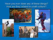 Have you ever done any of these things? How are they related to youth culture?