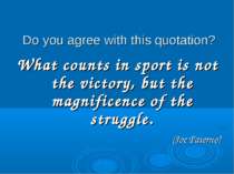 Do you agree with this quotation? What counts in sport is not the victory, bu...