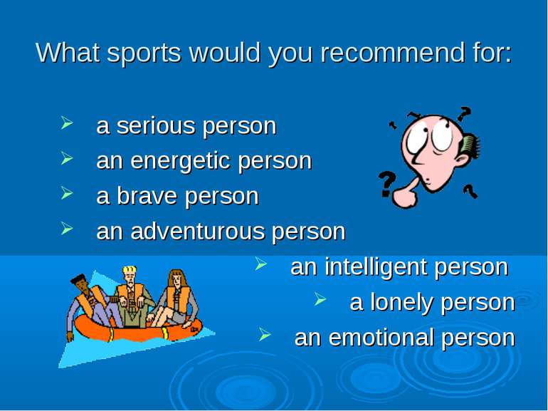 What sports would you recommend for: a serious person an energetic person a b...