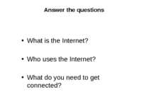 Answer the questions What is the Internet? Who uses the Internet? What do you...