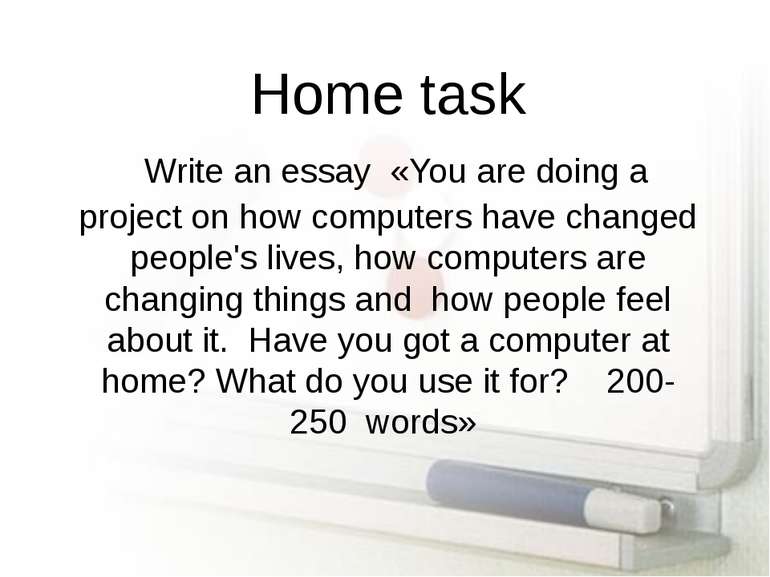Home task Write an essay «You are doing a project on how computers have chang...