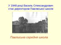 Павлиська середня школа У 1948 році Василь Олександрович стає директором Павл...