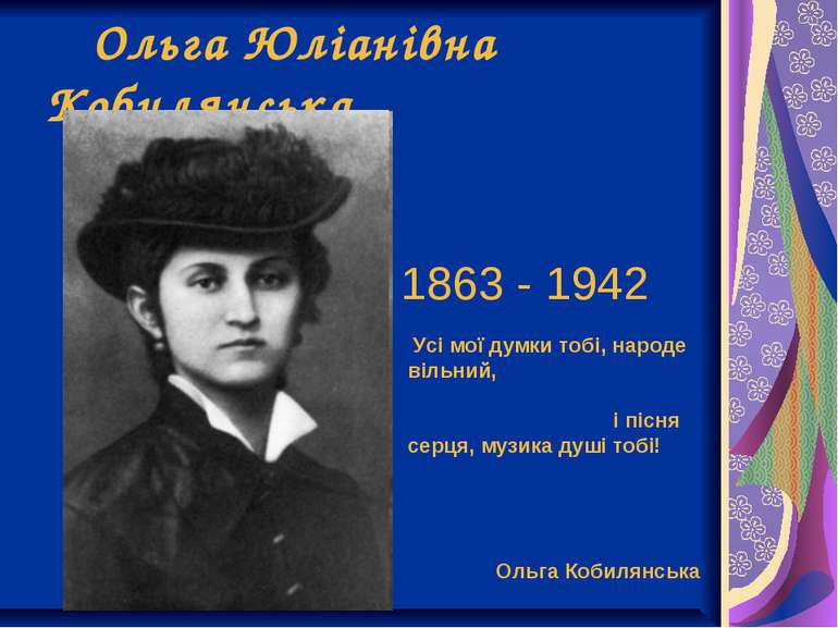 Ольга Юліанівна Кобилянська 1863 - 1942 Усі мої думки тобі, народе вільний, і...