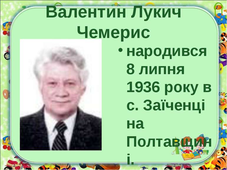 Валентин Лукич Чемерис народився 8 липня 1936 року в с. Заїченці на Полтавщині.