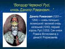 "Володар Червоної Русі, князь Данило Романович…" Данило Романович (1201—1264)...