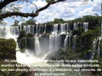 По одному з каскадів водоспаду Ігуасу проходить кордон Бразилії та Аргентини....