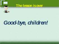 The lesson is over Good-bye, children!
