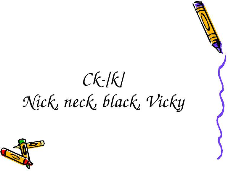 Ck-[k] Nick, neck, black, Vicky