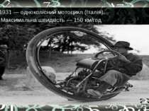 1931 — одноколісний мотоцикл (Італія). Максимальна швидкість — 150 км/год