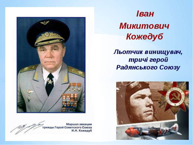 Іван Микитович Кожедуб Льотчик винищувач, тричі герой Радянського Союзу
