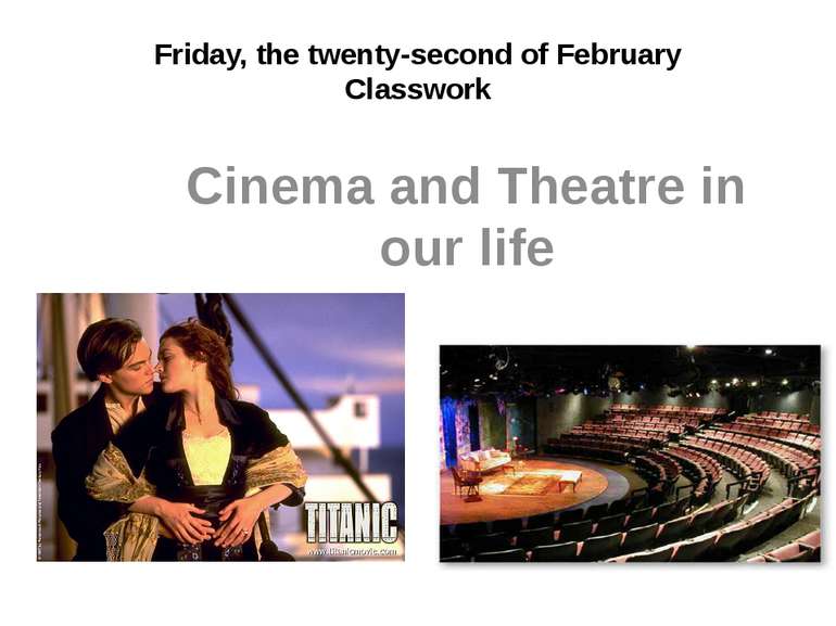 Friday, the twenty-second of February Classwork Cinema and Theatre in our life