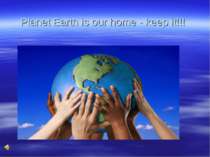 Planet Earth is our home - keep it!!!