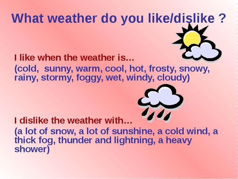 What weather do you like/dislike ? I like when the weather is… (cold, sunny, ...