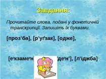 Завдання: Прочитайте слова, подані у фонетичній транскрипції. Запишіть їх бук...