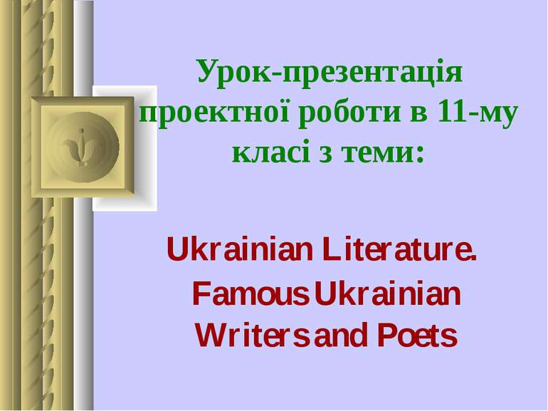 Урок-презентація проектної роботи в 11-му класі з теми: Ukrainian Literature....