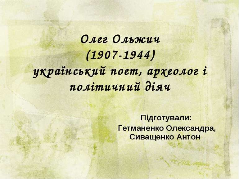 Олег Ольжич (1907-1944) український поет, археолог і політичний діяч Підготув...
