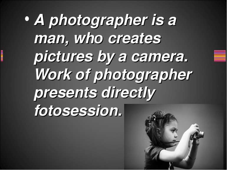 A photographer is a man, who creates pictures by a camera. Work of photograph...