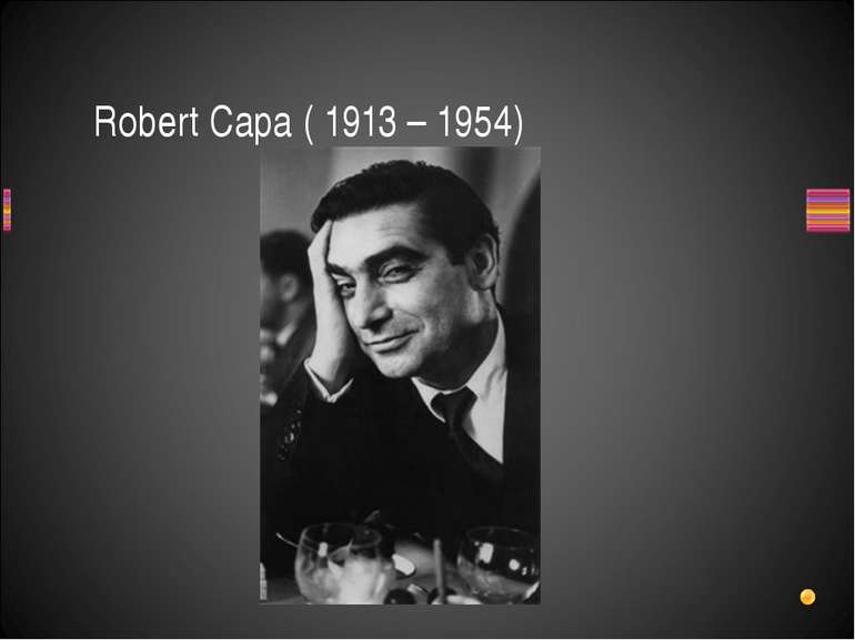Robert Capa ( 1913 – 1954)