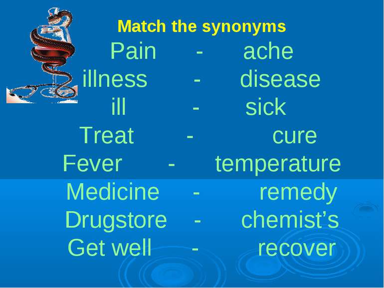 Match the synonyms Pain - ache illness - disease ill - sick Treat - cure Feve...