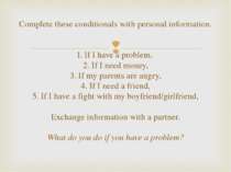Complete these conditionals with personal information. 1. If I have a problem...