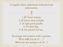 Complete these statements with personal information. 1. If I have money, 2. I...