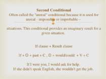 Second Conditional Often called the "unreal" conditional because it is used f...