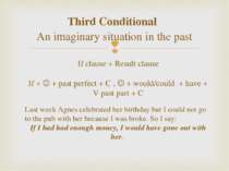 Third Conditional An imaginary situation in the past If clause + Result claus...
