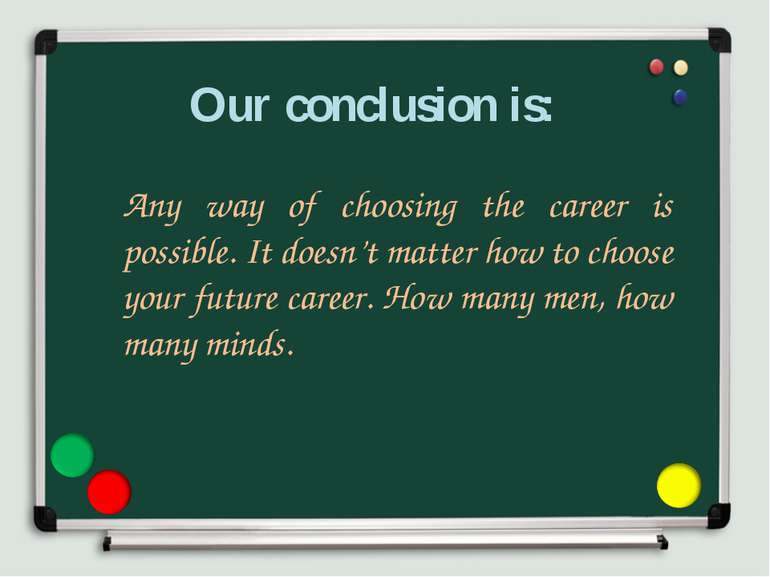 Our conclusion is: Any way of choosing the career is possible. It doesn’t mat...