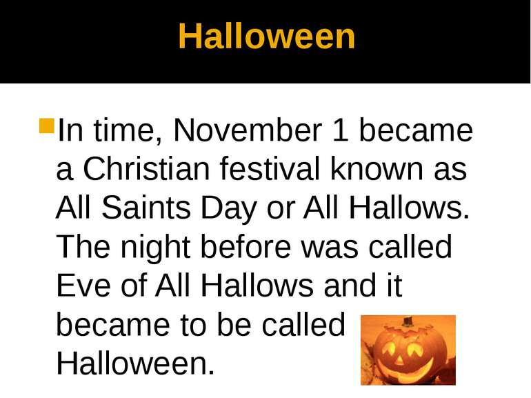 Halloween In time, November 1 became a Christian festival known as All Saints...