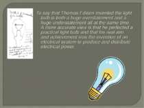To say that Thomas Edison invented the light bulb is both a huge overstatemen...