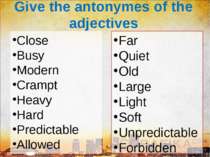 Give the antonymes of the adjectives Close Busy Modern Crampt Heavy Hard Pred...