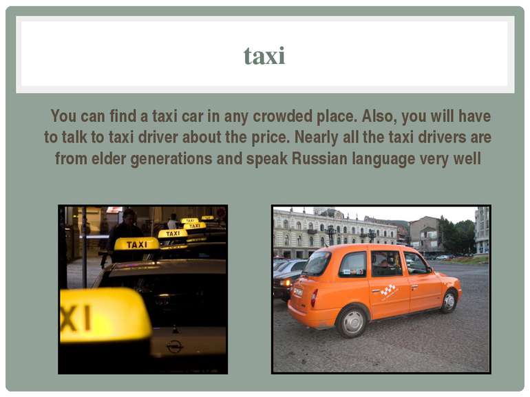 taxi You can find a taxi car in any crowded place. Also, you will have to tal...