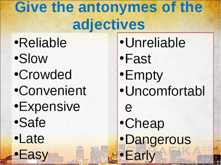 Give the antonymes of the adjectives Reliable Slow Crowded Convenient Expensi...
